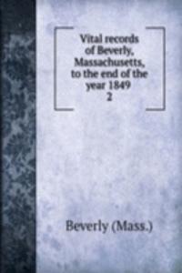 Vital records of Beverly, Massachusetts, to the end of the year 1849 .