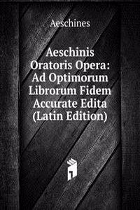 Aeschinis Oratoris Opera: Ad Optimorum Librorum Fidem Accurate Edita (Latin Edition)