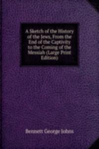 Sketch of the History of the Jews, From the End of the Captivity to the Coming of the Messiah (Large Print Edition)