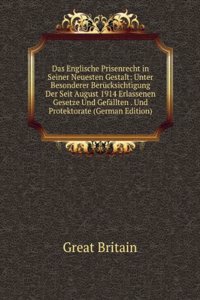 Das Englische Prisenrecht in Seiner Neuesten Gestalt: Unter Besonderer Berucksichtigung Der Seit August 1914 Erlassenen Gesetze Und Gefallten . Und Protektorate (German Edition)
