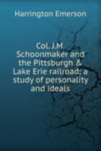 Col. J.M. Schoonmaker and the Pittsburgh & Lake Erie railroad; a study of personality and ideals