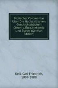 Biblischer Commentar Uber Die Nachexilischen Geschichtsbucher: Chronik, Esra, Nehemia Und Esther (German Edition)