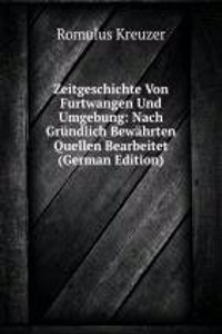 Zeitgeschichte Von Furtwangen Und Umgebung: Nach Grundlich Bewahrten Quellen Bearbeitet