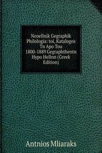 Neoellnik Gegraphik Philologia: toi, Katalogos Tn Apo Tou 1800-1889 Gegraphthentn Hypo Hellnn (Greek Edition)