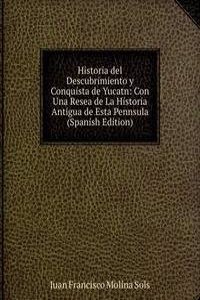Historia del Descubrimiento y Conquista de Yucatn: Con Una Resea de La Historia Antigua de Esta Pennsula (Spanish Edition)