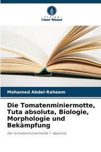 Die Tomatenminiermotte, Tuta absoluta, Biologie, Morphologie und Bekämpfung