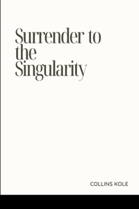 Surrender to the Singularity