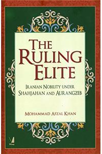 The Ruling Elite - Iranian Nobility under Shahjahan and Aurangzeb