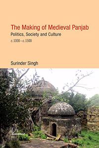 The Making of Medieval Panjab: Politics, Society and Culture c. 1000â€“c. 1500