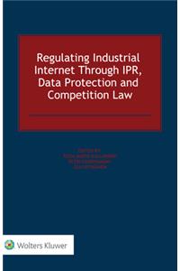 Regulating Industrial Internet Through IPR, Data Protection and Competition Law