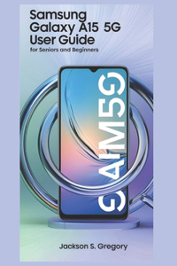 Samsung Galaxy A15 5g User Guide for Seniors and Beginners