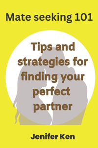 Mate seeking 101: Tips and strategies for finding your perfect partner