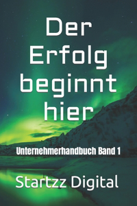 Erfolg beginnt hier: Unternehmerhandbuch Band 1