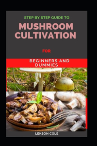 Step By Step Guide To Mushroom Cultivation For Beginners and Dummies