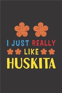 I Just Really Like Huskita