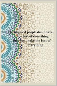 The happiest people don't have the best of everything they just make the best of everything