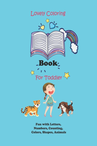 Lovely Coloring Book For Toddler - Fun with Letters, Numbers, Counting, Colors, Shapes, Animals