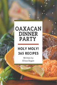 Holy Moly! 365 Oaxacan Dinner Party Recipes