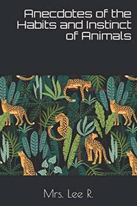 Anecdotes of the Habits and Instinct of Animals