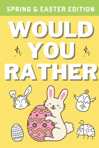 Would You Rather: Spring & Easter Edition: A Hilarious, Interactive, Crazy, Silly Wacky Question Scenario Game Book - Family Gift Ideas For Kids, Teens And Adults