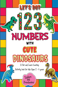 Let's Dot the 123 Numbers with Cute Dinosaurs - A Dot and Learn Counting Activity book for kids Ages 2 - 4 years