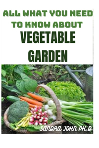All What You Need to Know about Vegetable Garden