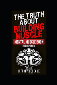 The Truth About Building Muscle; Mental Muscle Edition
