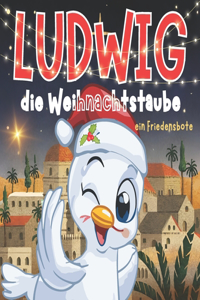 Ludwig, die Weihnachtstaube: Ein Friedensbote: Eine Weihnachtsgeschichte für Kinder (4-8 Jahre) und Ein Herzergreifendes Geschenk zu Weihnachten mit Magie, Frieden und Liebe