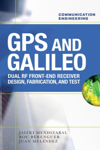 GPS and Galileo: Dual RF Front-End Receiver and Design, Fabrication, & Test