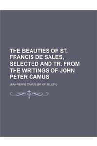 The Beauties of St. Francis de Sales, Selected and Tr. from the Writings of John Peter Camus