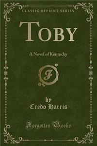 Toby: A Novel of Kentucky (Classic Reprint)