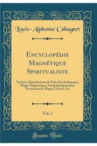 EncyclopÃ©die MagnÃ©tique Spiritualiste, Vol. 2: Traitant SpÃ©cialement de Faits Psychologiques, Magie MagnÃ©tique, Swedenborgianisme, NÃ©cromancie, Magie CÃ©leste, Etc (Classic Reprint)