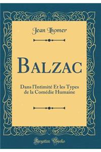 Balzac: Dans l'Intimité Et les Types de la Comédie Humaine (Classic Reprint)