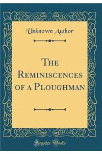 The Reminiscences of a Ploughman (Classic Reprint)
