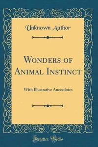 Wonders of Animal Instinct: With Illustrative Ancecdotes (Classic Reprint)
