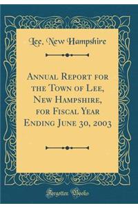 Annual Report for the Town of Lee, New Hampshire, for Fiscal Year Ending June 30, 2003 (Classic Reprint)