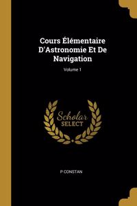 Cours Élémentaire D'Astronomie Et De Navigation; Volume 1