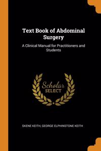 Text Book of Abdominal Surgery: A Clinical Manual for Practitioners and Students