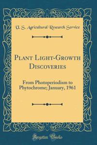 Plant Light-Growth Discoveries: From Photoperiodism to Phytochrome; January, 1961 (Classic Reprint)