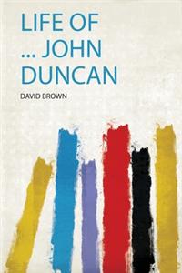 Life of ... John Duncan