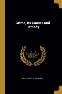 Crime, Its Causes and Remedy