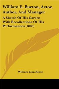 William E. Burton, Actor, Author, And Manager: A Sketch Of His Career, With Recollections Of His Performances (1885)