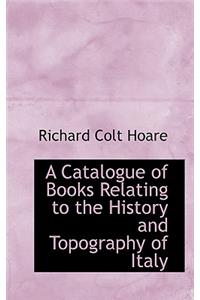 A Catalogue of Books Relating to the History and Topography of Italy