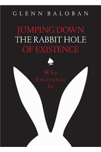 Jumping Down The Rabbit Hole Of Existence