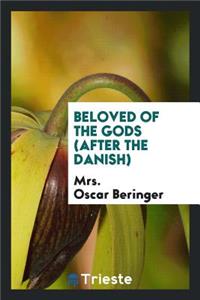 Beloved of the Gods, After the Danish: By Mrs. Oscar Beringer