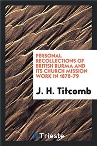 Personal Recollections of British Burma and Its Church Mission Work in 1878-79