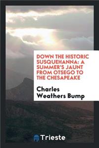 Down the Historic Susquehanna: A Summer's Jaunt from Otsego to the Chesapeake