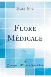 Flore Mï¿½dicale, Vol. 1 (Classic Reprint)