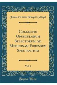 Collectio Opusculorum Selectorum Ad Medicinam Forensem Spectantium, Vol. 1 (Classic Reprint)