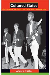 Cultured States: Youth, Gender, and Modern Style in 1960s Dar es Salaam